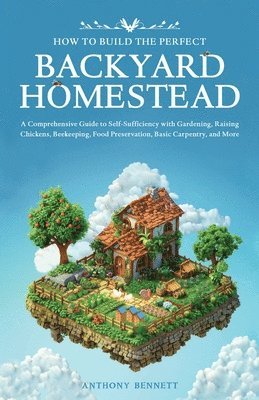 bokomslag How to Build the Perfect Backyard Homestead