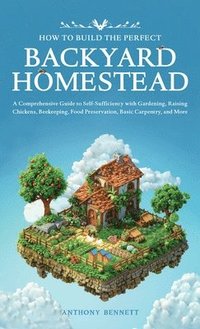 bokomslag How to Build the Perfect Backyard Homestead