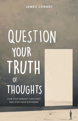 James Conant - Question Your Truth of Thoughts, Häftad