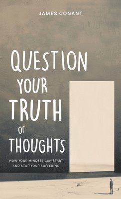 James Conant - Question Your Truth of Thoughts, Inbunden