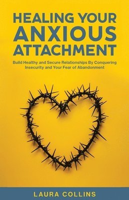 Laura Collins - Healing Your Anxious Attachment, Häftad