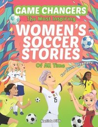 bokomslag Game Changers - The Most Inspiring Women's Soccer Stories Of All Time