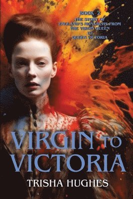 bokomslag Virgin to Victoria - England's story from The Virgin Queen to Queen Victoria
