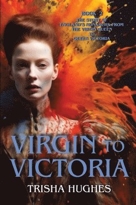 Virgin to Victoria - England's story from The Virgin Queen to Queen Victoria 1