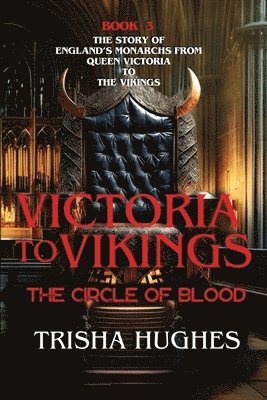 Victoria to Vikings - The Story of England's Monarchs from Queen Victoria to The Vikings - The Circle of Blood 1