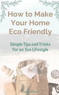 bokomslag How to Make Your Home Healthy & Eco Friendly