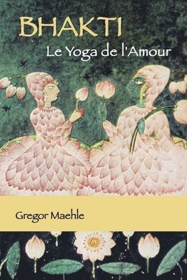 bokomslag BHAKTI Le Yoga de l'Amour