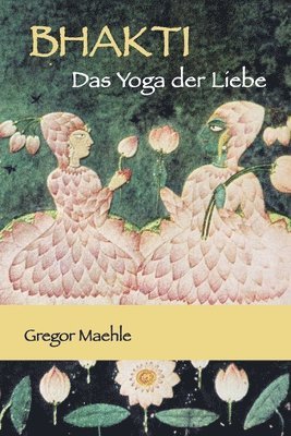 Gregor Maehle - BHAKTI Das Yoga der Liebe, Häftad