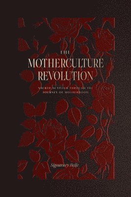 bokomslag The Motherculture Revolution: Sacred Activism Through the Journey of Motherhood