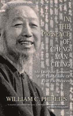 William C Phillips, William C. Phillips - In The Presence Of Cheng Man-Ch'ing, Inbunden