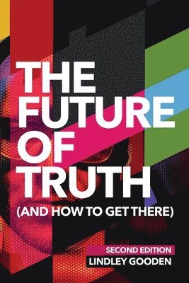 bokomslag The Future of Truth (and How to Get There): Second Edition
