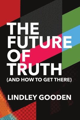 The Future of Truth: And How to Get There 1