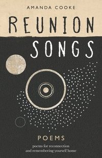 bokomslag Reunion Songs: poems for reconnection and remembering yourself home