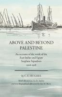 bokomslag Above and beyond Palestine (Annotated): An account of the work of the East Indies and Egypt Seaplane Squadron, 1916-1918