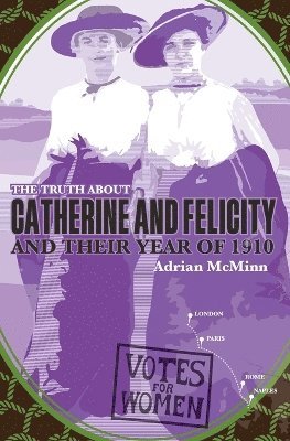 bokomslag The Truth About Catherine And Felicity And Their Year Of 1910