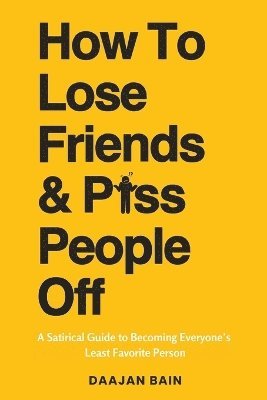 bokomslag How To Lose Friends & P*ss People Off