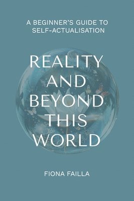 bokomslag Reality and Beyond This World, A Beginner's Guide to Self-Actualisation