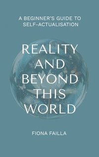 bokomslag Reality and Beyond This World, A Beginner's Guide to Self-Actualisation