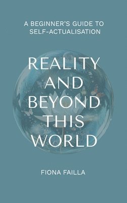 Reality and Beyond This World, A Beginner's Guide to Self-Actualisation 1