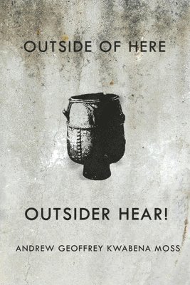 Andrew Geoffrey Kwabena Moss - Outside Here. Outsider Hear!, Häftad
