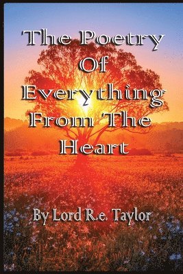 Lord R E Taylor, Lord R. E. Taylor, Lord R.e. Taylor - Poetry Of Everything From The Heart, Häftad