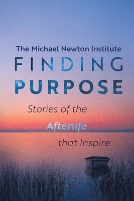 Michael Newton Institute, Elizabeth Lockhart - Finding Purpose -Stories of the Afterlife that Inspire, Häftad