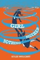 Kylie Mulcahy - Girl Mother Nothing, Häftad