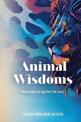 Animal Wisdoms; Messages to ignite the soul 1