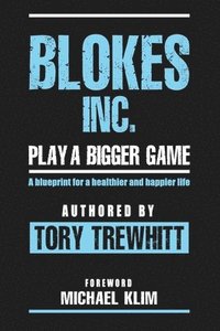 bokomslag Blokes Inc. Play a Bigger Game: A blueprint for a healthier and happier life.