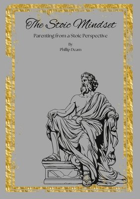 bokomslag The Stoic Mindset - Parenting from a Stoic Perspective Vol. 1: Parenting from a Place of Inner Calm