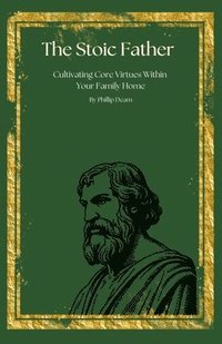 bokomslag The Stoic Father - Cultivating Core Virtues Within Your Family