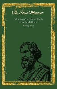 bokomslag The Stoic Mindset - Cultivating Core Virtues Within Your Family