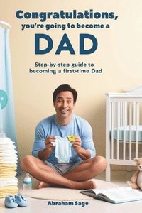 bokomslag Congratulations, You're Going to Become a Dad: Step-by-Step Guide to Becoming a First-time Dad