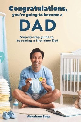 bokomslag Congratulations, You're Going to Become a Dad: Step-by-Step Guide to Becoming a First-time Dad