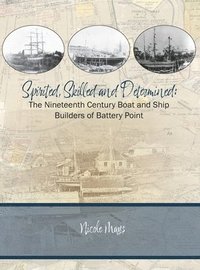 bokomslag Spirited, Skilled and Determined: The Nineteenth Century Boat and Ship Builders of Battery Point