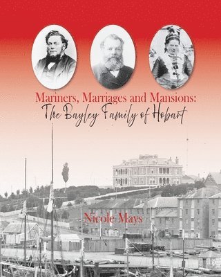 Mariners, Marriages and Mansions: The Bayley Family of Hobart