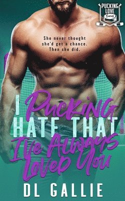 I Pucking Hate That I've Always Loved You