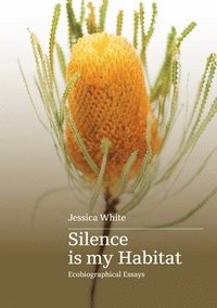 bokomslag Silence is my habitat: ecobiographical essays