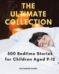 bokomslag The Ultimate Collection: 500 Bedtime Stories for Children Aged 9-12