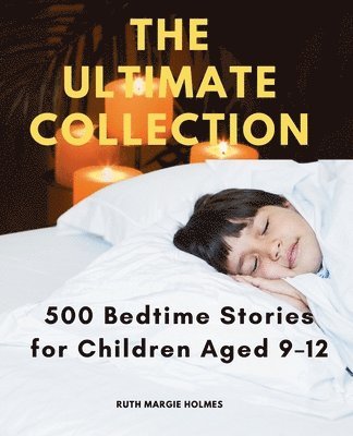 bokomslag The Ultimate Collection: 500 Bedtime Stories for Children Aged 9-12
