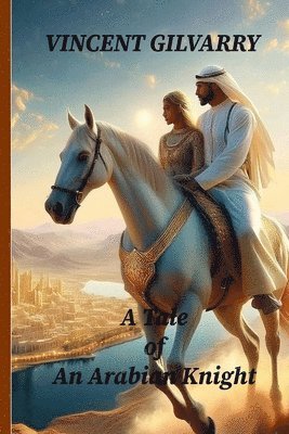 Vincent J Gilvarry, Vincent J. Gilvarry, VINCENT J GILVARRY - Tale of An Arabian Knight, Häftad