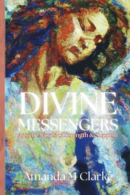 Amanda M. Clarke, Amanda  M Clarke, Amanda M Clarke - Divine Messengers: Angelic Words of Strength & Support, Häftad