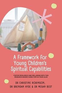 bokomslag A Framework for Young Children's Spiritual Capabilities: Foster Resilience and Wellbeing with this Research-based Guide for 0-8 year olds