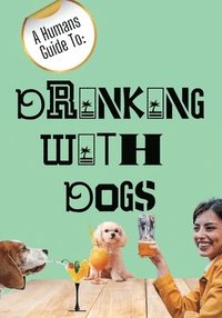 bokomslag A Humans Guide To: Drinking With Dogs