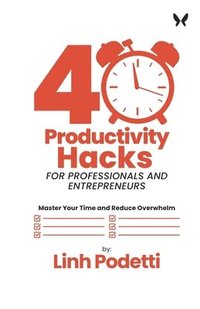bokomslag 40 Productivity Hacks for Professionals and Entrepreneurs: Master Your Time and Reduce Overwhelm