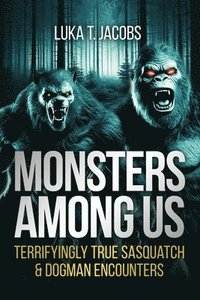 bokomslag Monsters Among Us: Terrifyingly True Sasquatch & Dogman Encounters