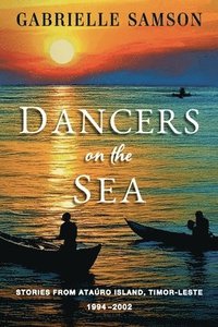 bokomslag Dancers On The Sea- Stories From Atauro Island, Timor Leste, 1994 - 2002