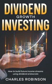 bokomslag Dividend Growth Investing: How to Build Future Income Streams Using Dividend Aristocrats