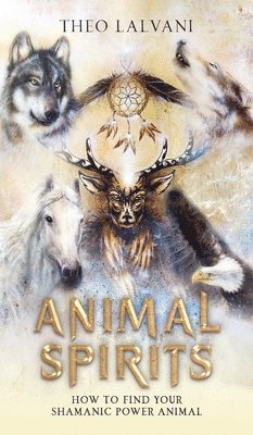 bokomslag Animal Spirits: How to Find Your Shamanic Power Animal