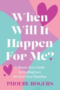 bokomslag When Will It Happen For Me?: A Shame-Free Guide to Finding Love On Your Own Timeline